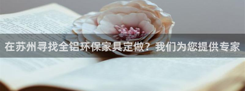 杏耀网址官网：在苏州寻找全铝环保家具定做？我们为您提供专家