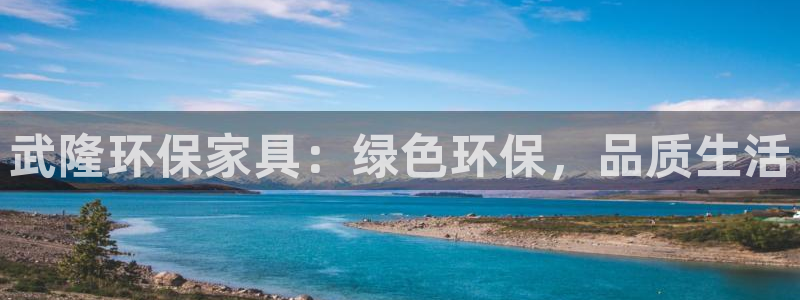 杏耀平台登录网站：武隆环保家具：绿色环保，品质生活
