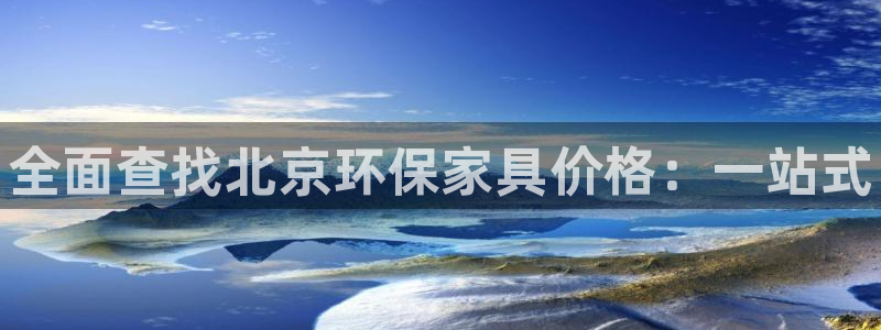 杏耀平台登录入口：全面查找北京环保家具价格：一站式