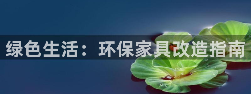 杏耀平台正规么：绿色生活：环保家具改造指南